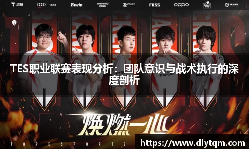 TES职业联赛表现分析：团队意识与战术执行的深度剖析
