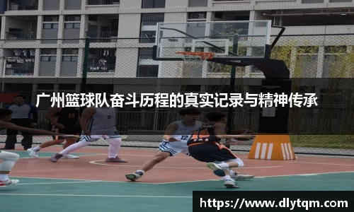 广州篮球队奋斗历程的真实记录与精神传承