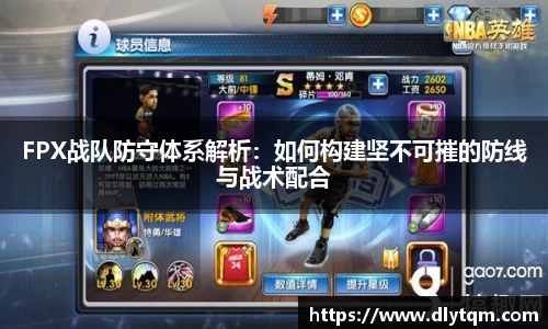 FPX战队防守体系解析：如何构建坚不可摧的防线与战术配合