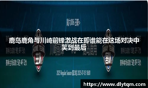 鹿岛鹿角与川崎前锋激战在即谁能在这场对决中笑到最后
