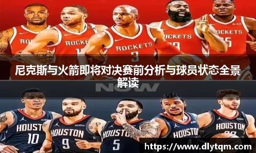 尼克斯与火箭即将对决赛前分析与球员状态全景解读
